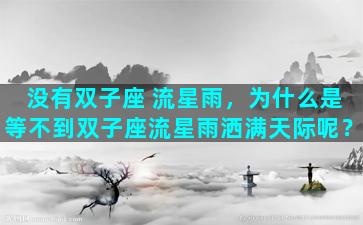 没有双子座 流星雨，为什么是等不到双子座流星雨洒满天际呢？